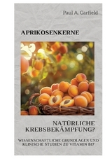 Aprikosenkerne: Natürliche Krebsbekämpfung? - Paul A. Garfield