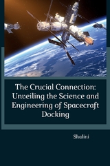 The Crucial Connection: Unveiling the Science and Engineering of Spacecraft Docking -  Shalini