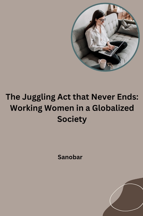 The Juggling Act that Never Ends: Working Women in a Globalized Society -  Sanobar