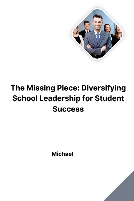 The Missing Piece: Diversifying School Leadership for Student Success -  Michael