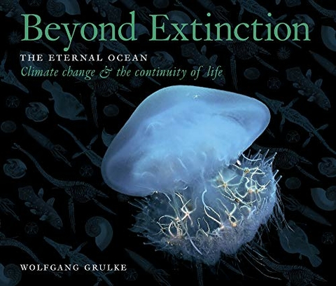 Beyond Extinction: The Eternal Ocean. Climate Change & the Continuity of Life - Wolfgang Grulke