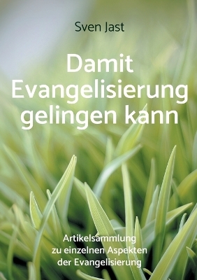 Damit Evangelisierung gelingen kann - Sven Jast