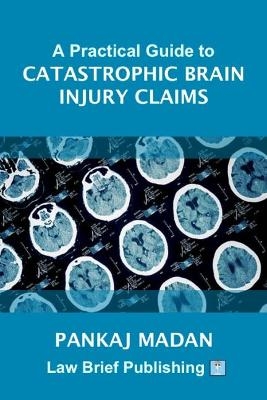 A Practical Guide to Catastrophic Brain Injury Claims - Pankaj Madan