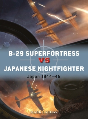 B-29 Superfortress vs Japanese Nightfighter - Mark Lardas