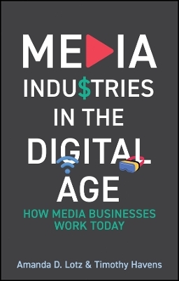 Media Industries in the Digital Age - Amanda D. Lotz, Timothy Havens