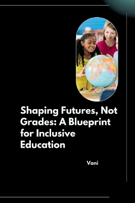 Shaping Futures, Not Grades: A Blueprint for Inclusive Education -  Vani