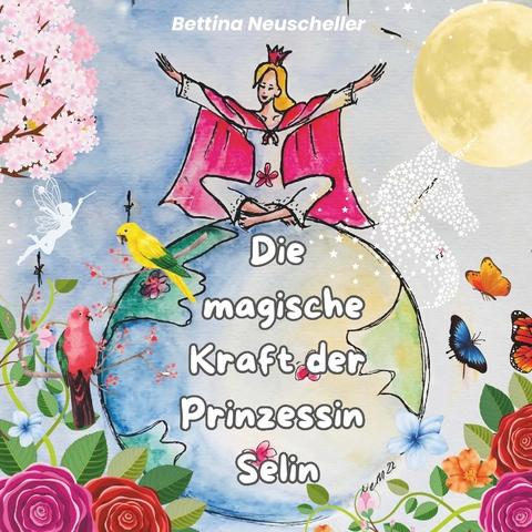 Die magische Kraft der Prinzessin Selin - Bettina Neuscheller