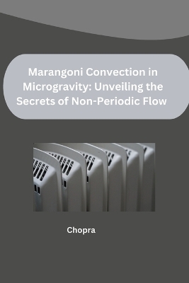 Marangoni Convection in Microgravity: Unveiling the Secrets of Non-Periodic Flow -  Chopra