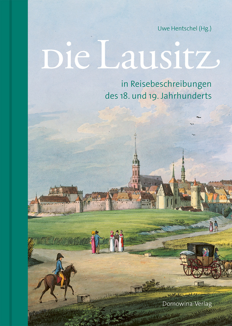 Die Lausitz in Reisebeschreibungen des 18. und 19. Jahrhunderts - Uwe Hentschel