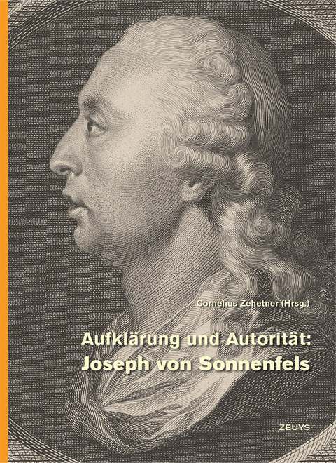 Aufklärung und Autorität: Joseph von Sonnenfels - Emese Egyed, Cornelia Eşianu, Martin Haidinger, Andrea Horz, Endre Kiss, Reinhold Knoll, Helmut Kohlenberger, László Molnár, János Rathmann, Hermann Rauchenschwandtner, Werner Telesko, Cornelius Zehetner