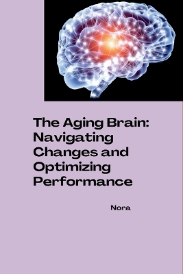 The Aging Brain: Navigating Changes and Optimizing Performance -  Nora