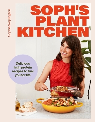 Soph's Plant Kitchen: Delicious high protein recipes to fuel you for life - Sophie Waplington