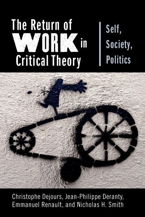 The Return of Work in Critical Theory - Christophe Dejours, Jean-Philippe Deranty, Emmanuel Renault, Nicholas H. Smith