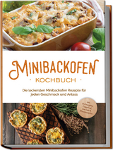 Minibackofen Kochbuch: Die leckersten Minibackofen Rezepte für jeden Geschmack und Anlass - inkl. Brotrezepten, Fingerfood, Low Carb &amp; Fitnessrezepten - Christoph Junker