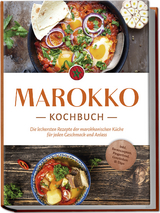 Marokko Kochbuch: Die leckersten Rezepte der marokkanischen Küche für jeden Geschmack und Anlass - inkl. Brotrezepten, Fingerfood, Getränken &amp; Dips - Lauren Arian