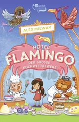 Hotel Flamingo: Der große Kochwettbewerb - Milway, Alex