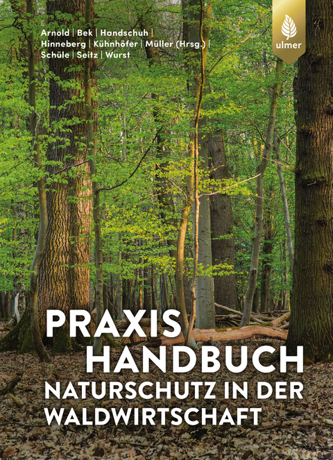 Praxishandbuch Naturschutz in der Waldwirtschaft - Andreas Arnold, Hans-Joachim Bek, Markus Handschuh