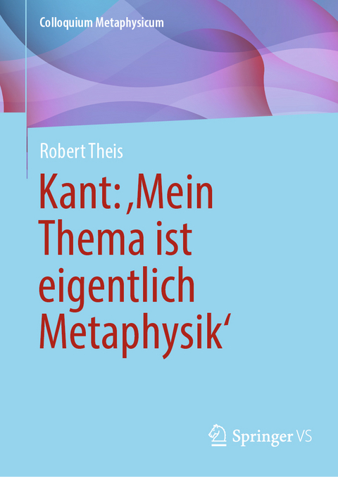 Kant: „Mein Thema ist eigentlich Metaphysik“ - Robert Theis