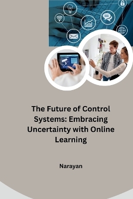 The Future of Control Systems: Embracing Uncertainty with Online Learning -  Narayan