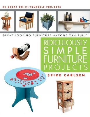 Ridiculously Simple Furniture Projects - Spike Carlsen