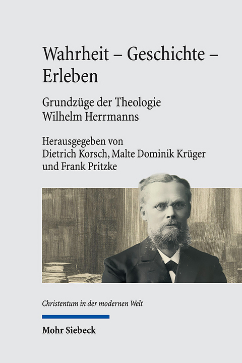 Wahrheit - Geschichte - Erleben. Grundzüge der Theologie Wilhelm Herrmanns - 