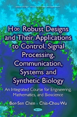 H∞ Robust Designs & their Applications to Control, Signal Processing, Communication, Systems & Synthetic Biology - Bor-Sen Chen, Chia-Chou Wu