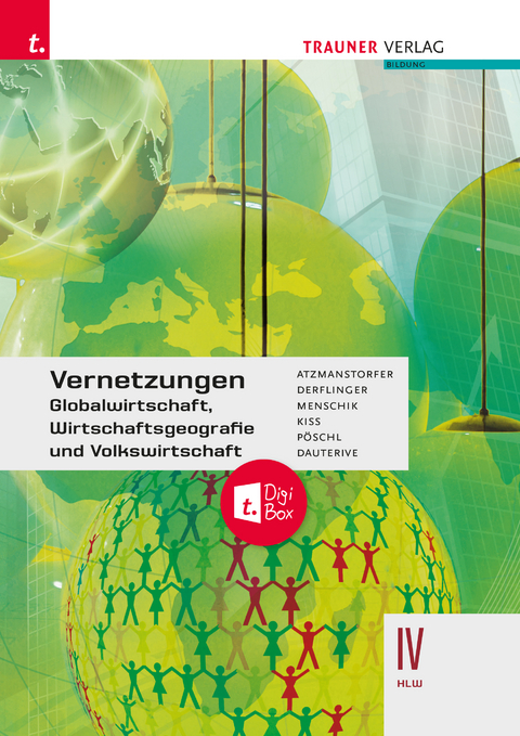 Vernetzungen - Globalwirtschaft, Wirtschaftsgeografie und Volkswirtschaft IV HLW + TRAUNER-DigiBox - Peter Atzmanstorfer, Manfred Derflinger, Katharina Kiss, Gottfried Menschik, Thomas Pöschl, Monika Dauterive