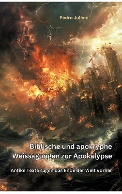 Biblische und apokryphe Weissagungen zur Apokalypse - Pedro Juliani