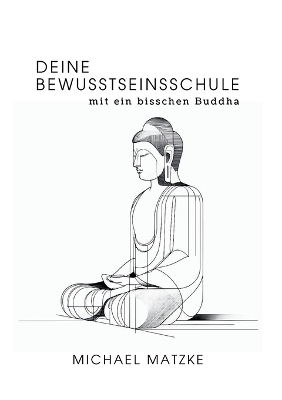 Deine Bewusstseinsschule - Michael Matzke