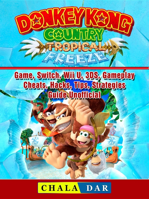 Donkey Kong Country Tropical Freeze Game, Switch, Wii U, 3DS, Gameplay, Cheats, Hacks, Strategies, Guide Unofficial -  Chala Dar