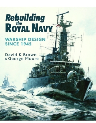 Rebuilding the Royal Navy - D K Brown, George Moore