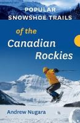 Popular Snowshoe Trails of the Canadian Rockies - Andrew Nugara