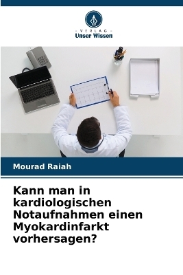 Kann man in kardiologischen Notaufnahmen einen Myokardinfarkt vorhersagen? - Mourad Raiah