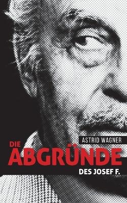 Die Abgründe des Josef F. - Astrid Wagner