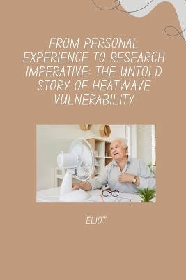 From Personal Experience to Research Imperative: The Untold Story of Heatwave Vulnerability -  Eliot