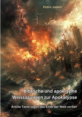 Biblische und apokryphe Weissagungen zur Apokalypse - Pedro Juliani