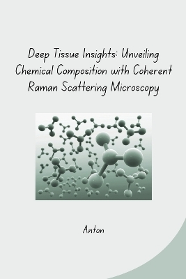 Deep Tissue Insights: Unveiling Chemical Composition with Coherent Raman Scattering Microscopy -  Anton