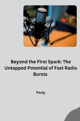 Beyond the First Spark: The Untapped Potential of Fast Radio Bursts -  PAULY