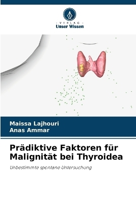 Pr�diktive Faktoren f�r Malignit�t bei Thyroidea - Maissa Lajhouri, Anas Ammar