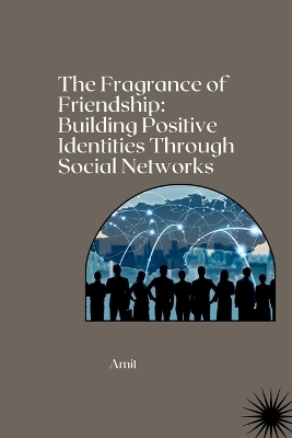 The Fragrance of Friendship: Building Positive Identities Through Social Networks -  Amit