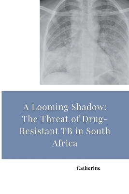 A Looming Shadow: The Threat of Drug-Resistant TB in South Africa -  Catherine