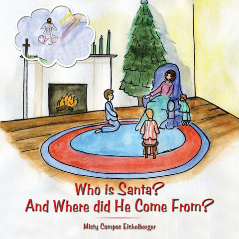 Who Is Santa? and Where Did He Come From? - Misty Campos Eichelberger