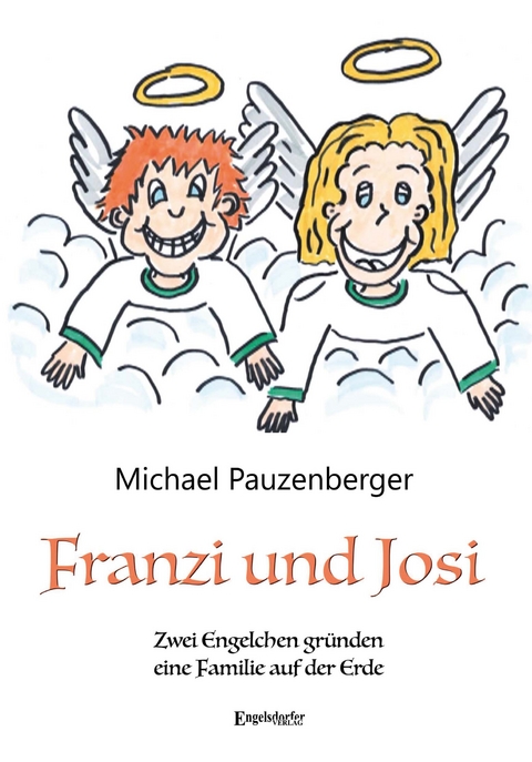 Franzi und Josi – Zwei Engelchen gründen eine Familie auf der Erde - Michael Pauzenberger