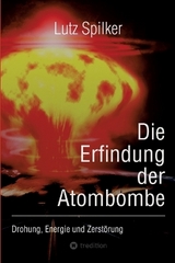 Die Erfindung der Atombombe - Lutz Spilker