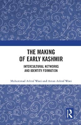 The Making of Early Kashmir - Muhammad Ashraf Wani, Aman Ashraf Wani