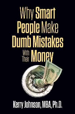 Why Smart People Make Dumb Mistakes with Their Money - Kerry Johnson