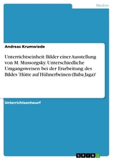 Unterrichtseinheit: Bilder einer Ausstellung von M. Mussorgsky. Unterschiedliche Umgangsweisen bei der Erarbeitung des Bildes 'Hütte auf Hühnerbeinen (Baba Jaga)' - Andreas Krumwiede