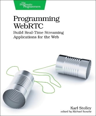 Programming WebRTC - Karl Stolley