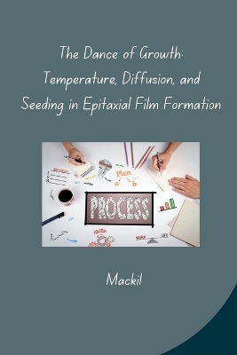 The Dance of Growth: Temperature, Diffusion, and Seeding in Epitaxial Film Formation -  Mackil