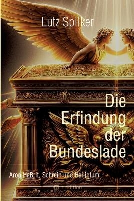 Die Erfindung der Bundeslade - Lutz Spilker